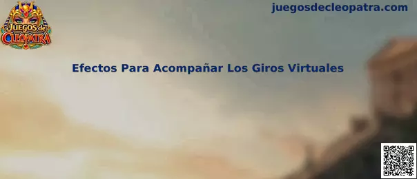 Efectos Para Acompañar Los Giros Virtuales en Juegos de Cleopatra