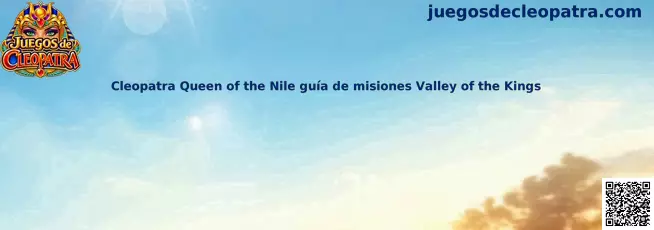 Cleopatra Queen of the Nile guía de misiones Valley of the Kings