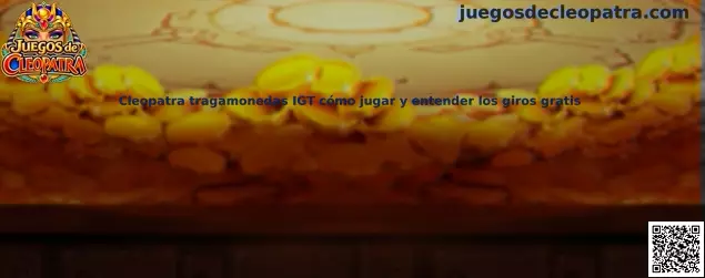 Cleopatra tragamonedas IGT cómo jugar y entender los giros gratis