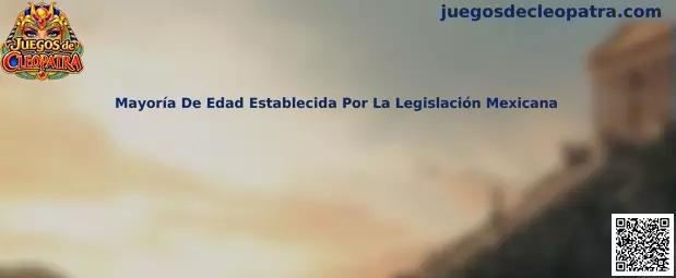 Mayoría De Edad Establecida Por La Legislación Mexicana en Juegos de Cleopatra